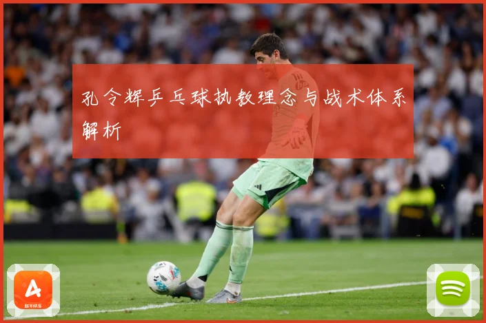 孔令辉乒乓球执教理念与战术体系解析