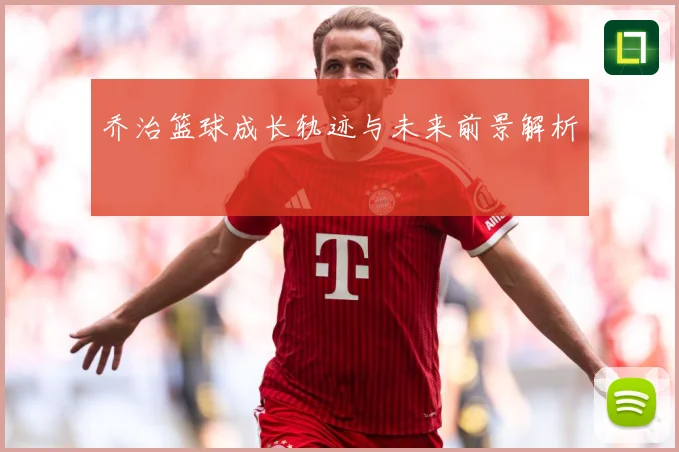 乔治篮球成长轨迹与未来前景解析