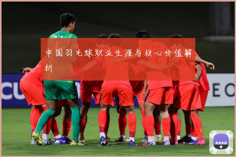 中国羽毛球职业生涯与核心价值解析