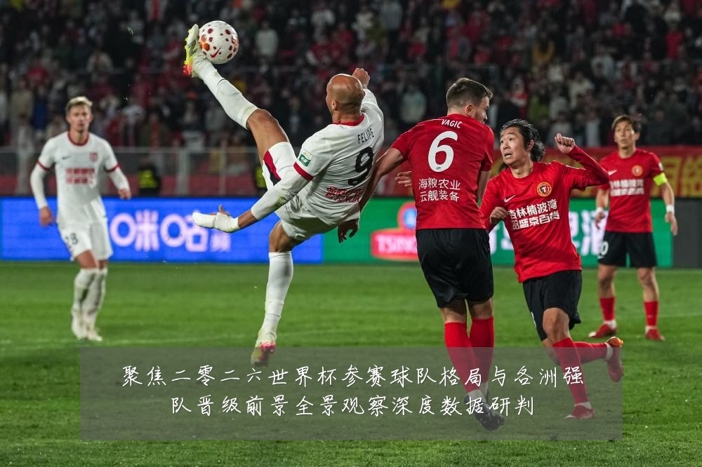 聚焦二零二六世界杯参赛球队格局与各洲强队晋级前景全景观察深度数据研判