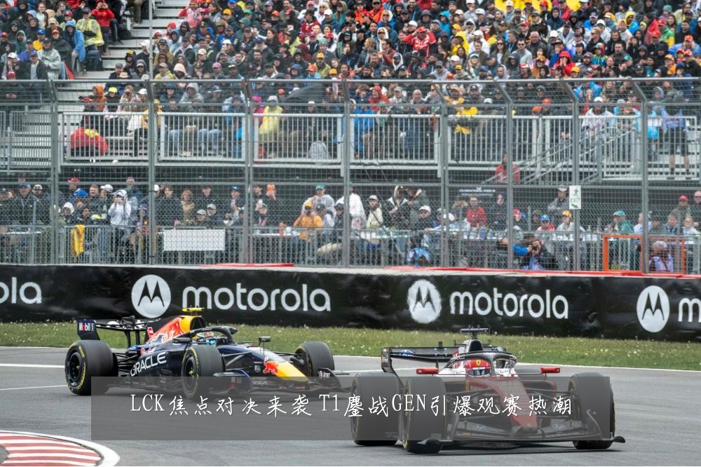 LCK焦点对决来袭 T1鏖战GEN引爆观赛热潮